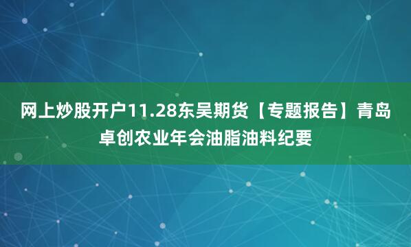 网上炒股开户11.28东吴期货【专题报告】青岛卓创农业年会油脂油料纪要