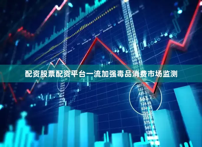 配资股票配资平台一流加强毒品消费市场监测