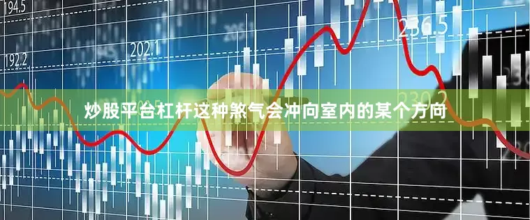 炒股平台杠杆这种煞气会冲向室内的某个方向