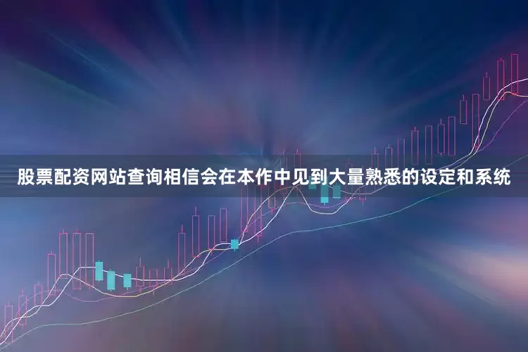 股票配资网站查询相信会在本作中见到大量熟悉的设定和系统