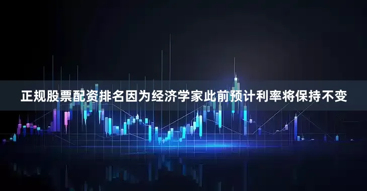 正规股票配资排名因为经济学家此前预计利率将保持不变