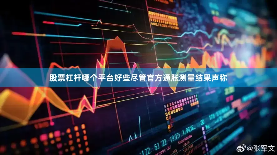 股票杠杆哪个平台好些尽管官方通胀测量结果声称