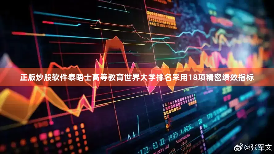 正版炒股软件泰晤士高等教育世界大学排名采用18项精密绩效指标